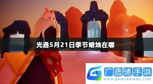 光遇5月21日季節(jié)蠟燭在哪