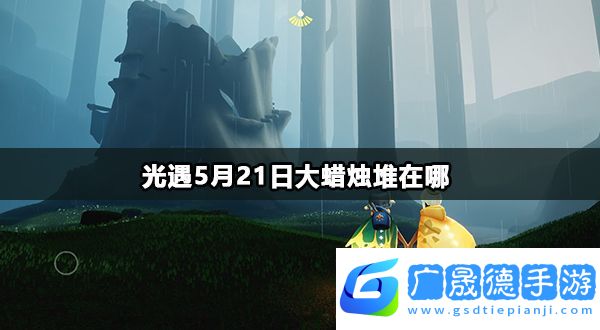 光遇5月21日大蠟燭堆在哪