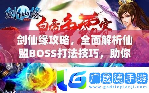 劍仙緣仙盟BOSS打法與戰(zhàn)場(chǎng)稱霸技巧全面解析